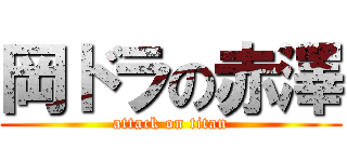 岡ドラの赤澤 (attack on titan)