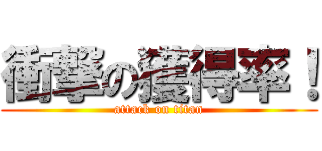 衝撃の獲得率！ (attack on titan)