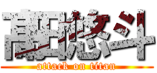 髙田悠斗 (attack on titan)