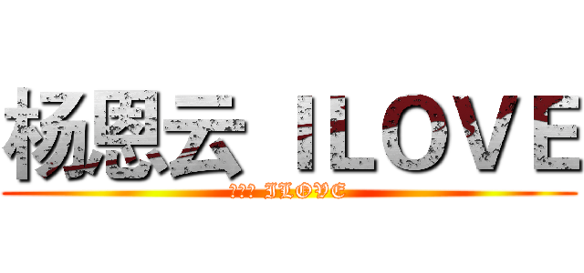 杨恩云 ＩＬＯＶＥ (杨恩云 ILOVE)