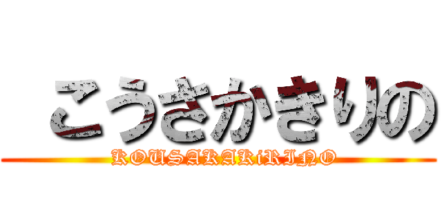  こうさかきりの (  KOUSAKAKiRINO)
