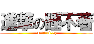 進撃の睡不著 (can\'t sleep)