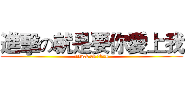 進擊の就是要你愛上我 (attack on titan)
