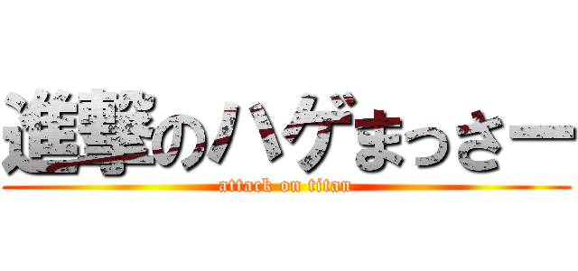 進撃のハゲまっさー (attack on titan)