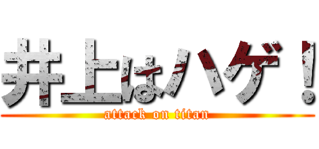 井上はハゲ！ (attack on titan)