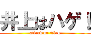 井上はハゲ！ (attack on titan)