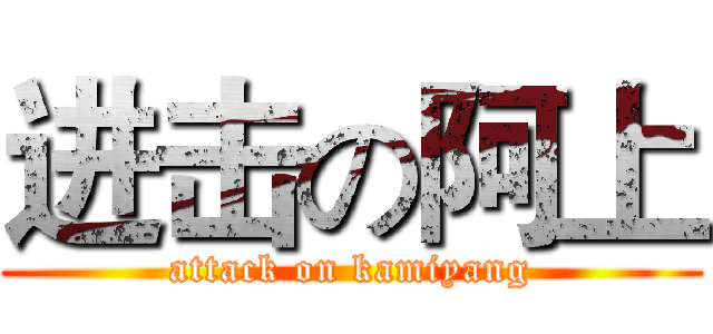 进击の阿上 (attack on kamiyang)