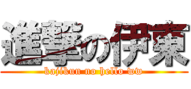 進撃の伊東 (kajikun no hello ww)