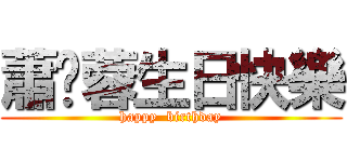 蕭琬蓉生日快樂 (happy  birthday)