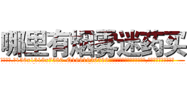 哪里有烟雾迷药买 (哪里有烟雾迷药买【电.话156x1318x7580-Q1991936399鑫宏药业】我们做的是长期生意,靠的是老客户长期支持
参考消息网2月20日报道 韩媒称，“剩女多、离婚率高的城市，房价一定会上涨。”这是中国经济学家金岩石2016年12月参加在上海举行的房地产相关论坛时说的话。
)
