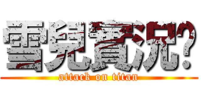 雪兒實況🎉 (attack on titan)