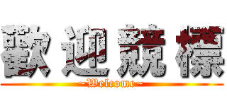 歡 迎 競 標 (~Welcome~)