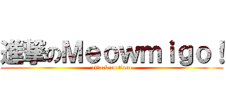 進撃のＭｅｏｗｍｉｇｏ！ (attack on titan)
