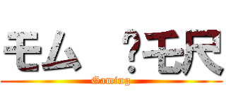 モム  丂乇尺 (Gaming)