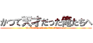 かつて天才だった俺たちへ (To Us Who Were Once　Geniuses)