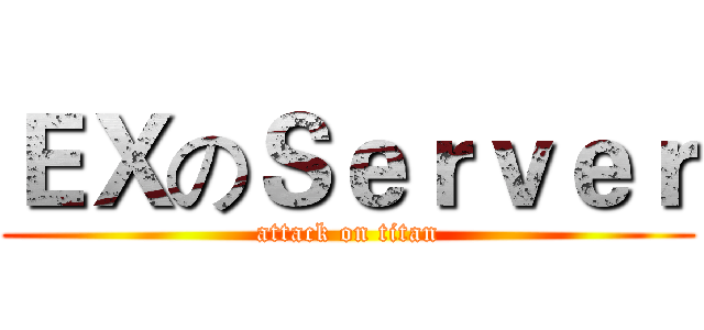 ＥＸのＳｅｒｖｅｒ (attack on titan)
