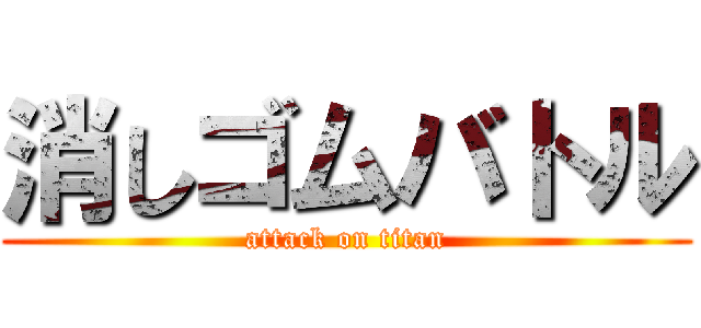 消しゴムバトル (attack on titan)