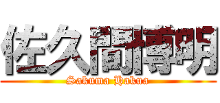 佐久間博明 (Sakuma Hakua)