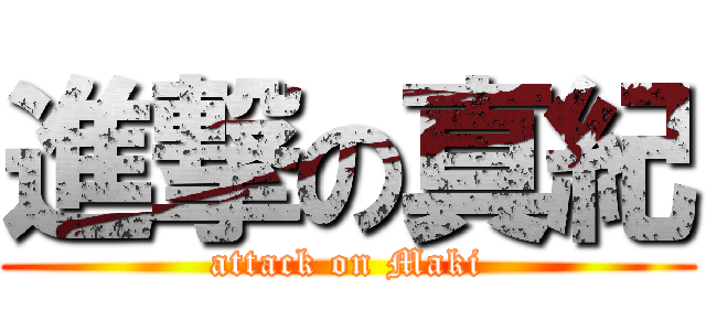 進撃の真紀 (attack on Maki)