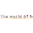 Ｔｈｅ ｗｏｒｌｄ ｏｆ ｈｅｌｌ (The world of hell)