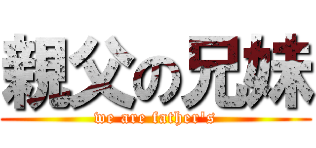 親父の兄妹 (we are father's)