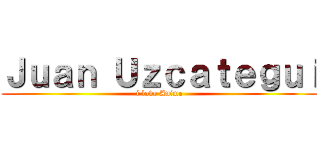 Ｊｕａｎ Ｕｚｃａｔｅｇｕｉ (i love Anime)