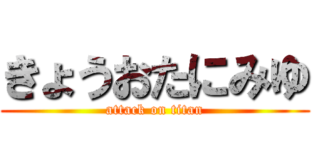 きょうおたにみゆ (attack on titan)