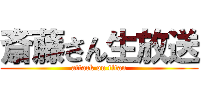 斎藤さん生放送 (attack on titan)