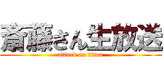 斎藤さん生放送 (attack on titan)