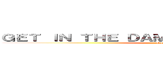 ＧＥＴ ＩＮ ＴＨＥ ＤＡＭＮ ＲＯＢＯＴ ＳＨＩＮＪＩ (evangelion)