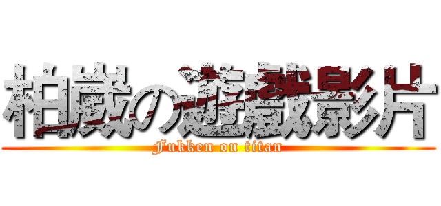 柏崴の遊戲影片 (Fukken on titan)