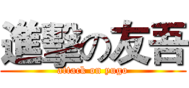 進擊の友吾 (attack on yugo)