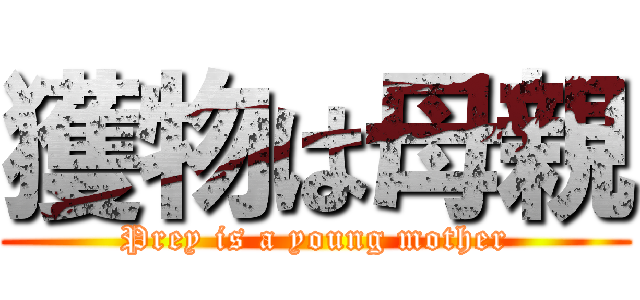 獲物は母親 (Prey is a young mother)