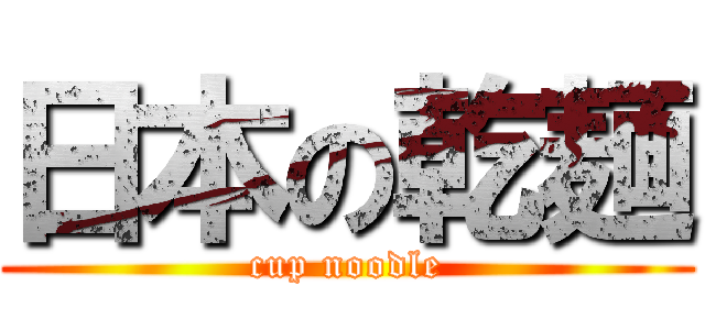 日本の乾麺 (cup noodle)