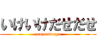 いけいけだせだせ (panpandopyu)