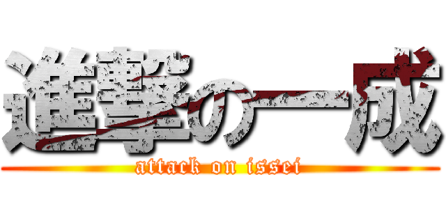 進撃の一成 (attack on issei)