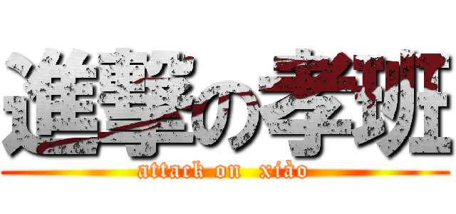 進撃の孝班 (attack on  xiào)