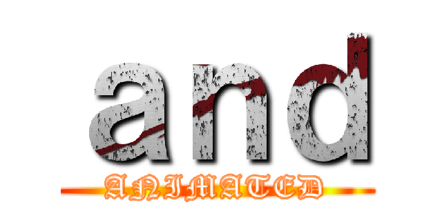 ａｎｄ (ANIMATED)