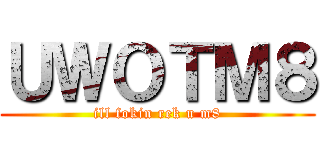 ＵＷＯＴＭ８ (ill fokin rek u m8)