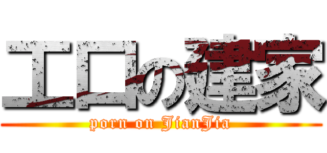 工口の建家 (porn on JianJia)