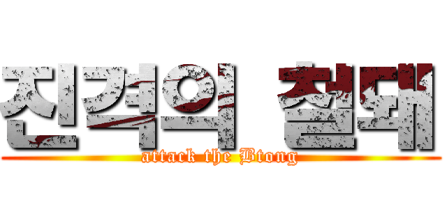 진격의 철돼 (attack the Btong)