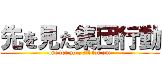 先を見た集団行動 (one for all , all for one)