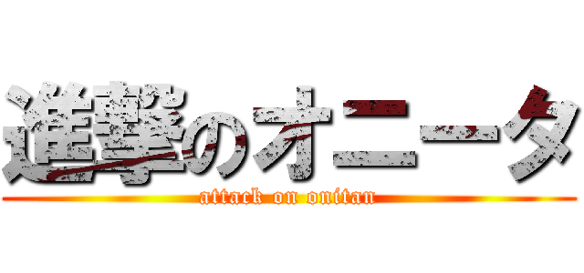 進撃のオニータ (attack on onitan)