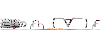 進擊の╭∩╮（￣▽￣）╭∩╮ (attack on titan)