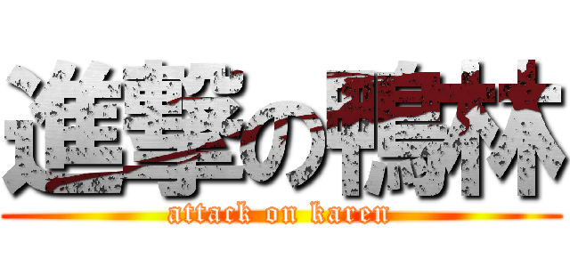 進撃の鴨林 (attack on karen)