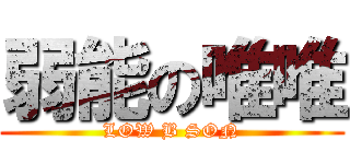 弱能の唯唯 (LOW B SON)