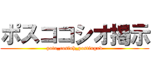 ポスココシオ掲示 (poto_cosioh_postingxd)