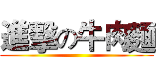 進擊の牛肉麵 ()