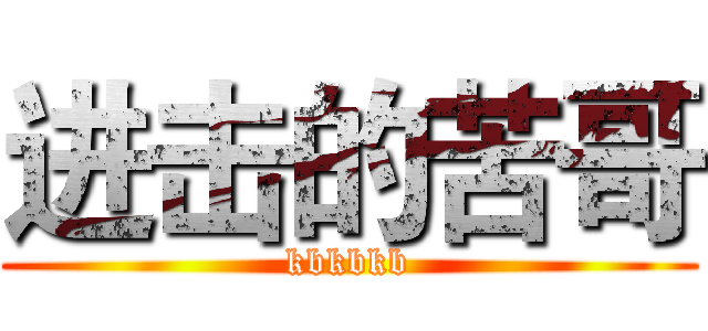 进击的苦哥 (kbkbkb)