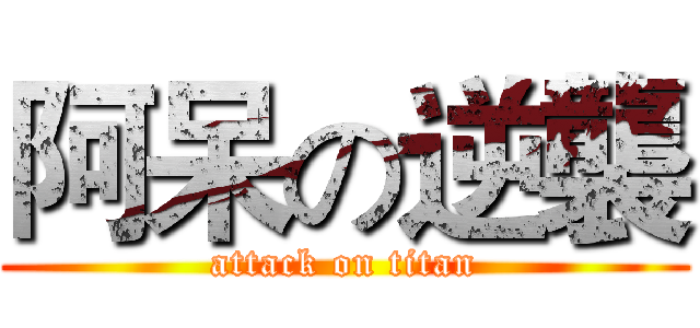 阿呆の逆襲 (attack on titan)